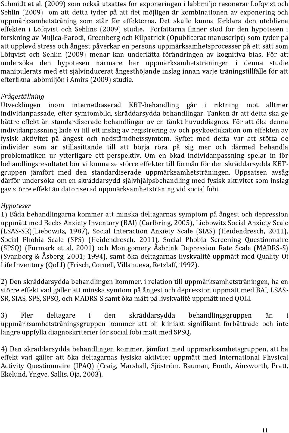 för effekterna. Det skulle kunna förklara den uteblivna effekten i Löfqvist och Sehlins (2009) studie.