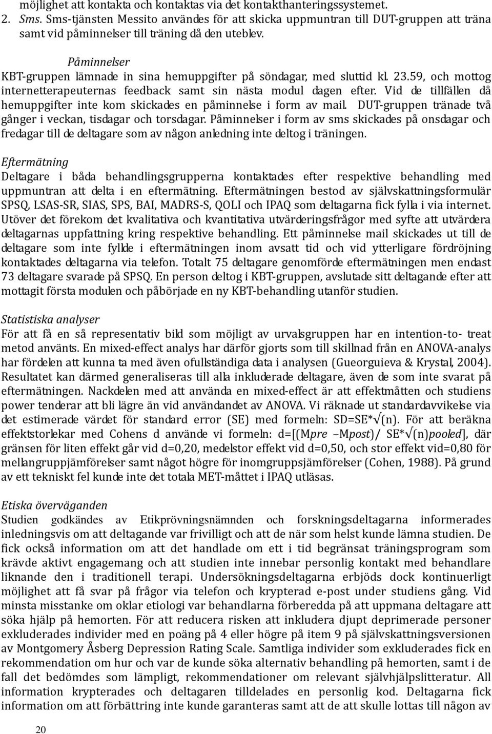 Påminnelser KBT-gruppen lämnade in sina hemuppgifter på söndagar, med sluttid kl. 23.59, och mottog internetterapeuternas feedback samt sin nästa modul dagen efter.