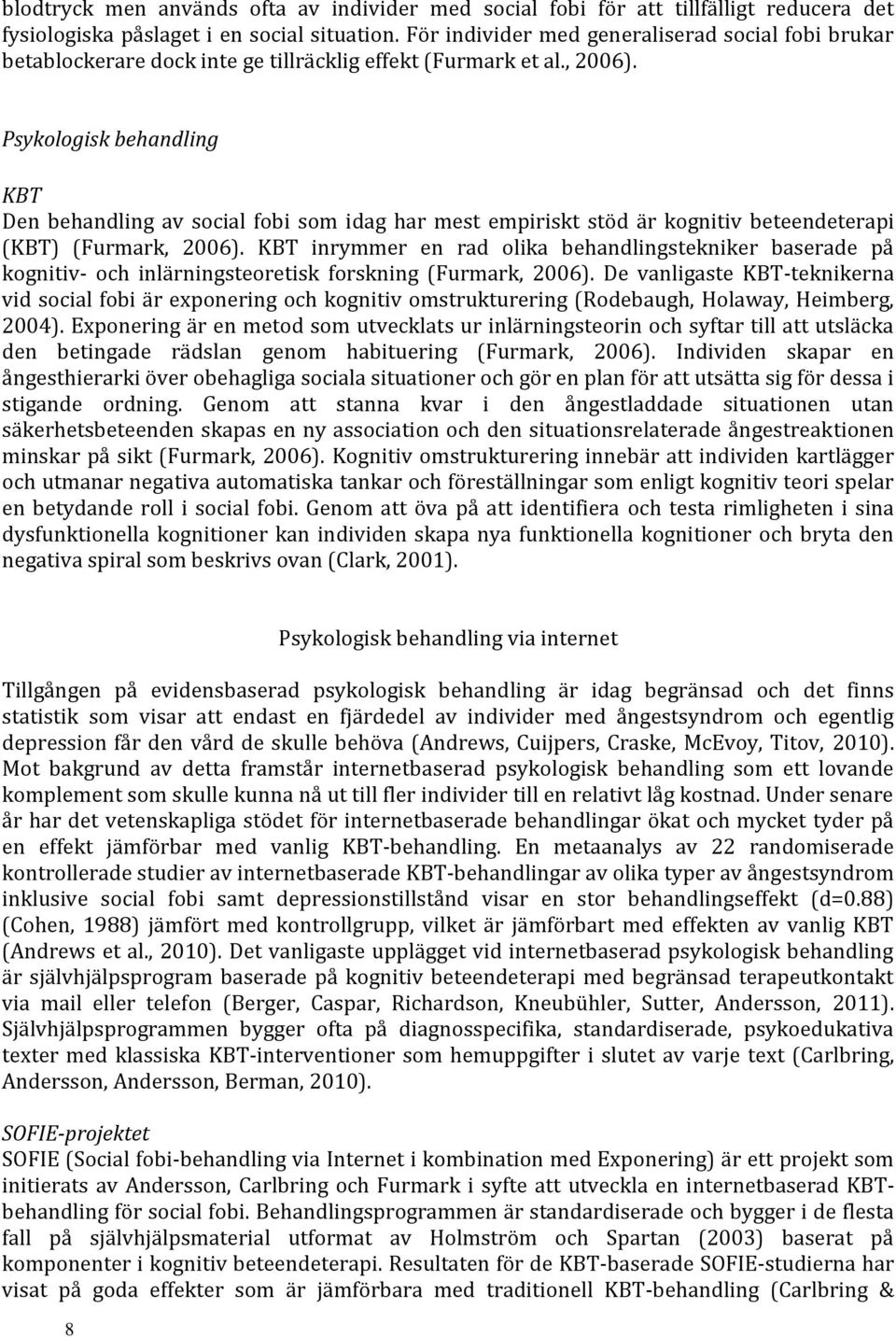 Psykologisk behandling KBT Den behandling av social fobi som idag har mest empiriskt stöd är kognitiv beteendeterapi (KBT) (Furmark, 2006).