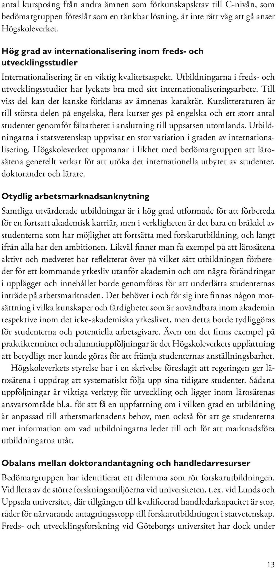 Utbildningarna i freds- och utvecklingsstudier har lyckats bra med sitt internationaliseringsarbete. Till viss del kan det kanske förklaras av ämnenas karaktär.