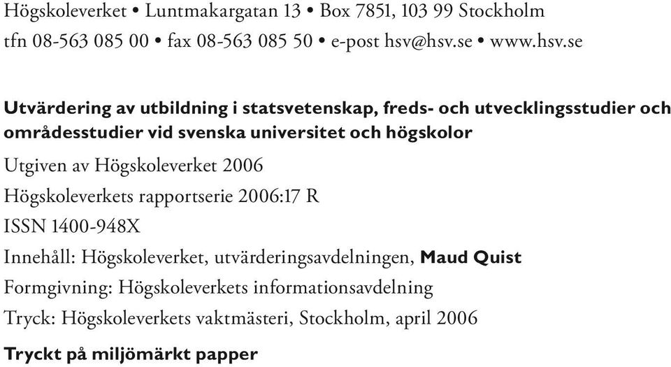 och högskolor Utgiven av Högskoleverket 2006 Högskoleverkets rapportserie 2006:17 R ISSN 1400-948X Innehåll: Högskoleverket,