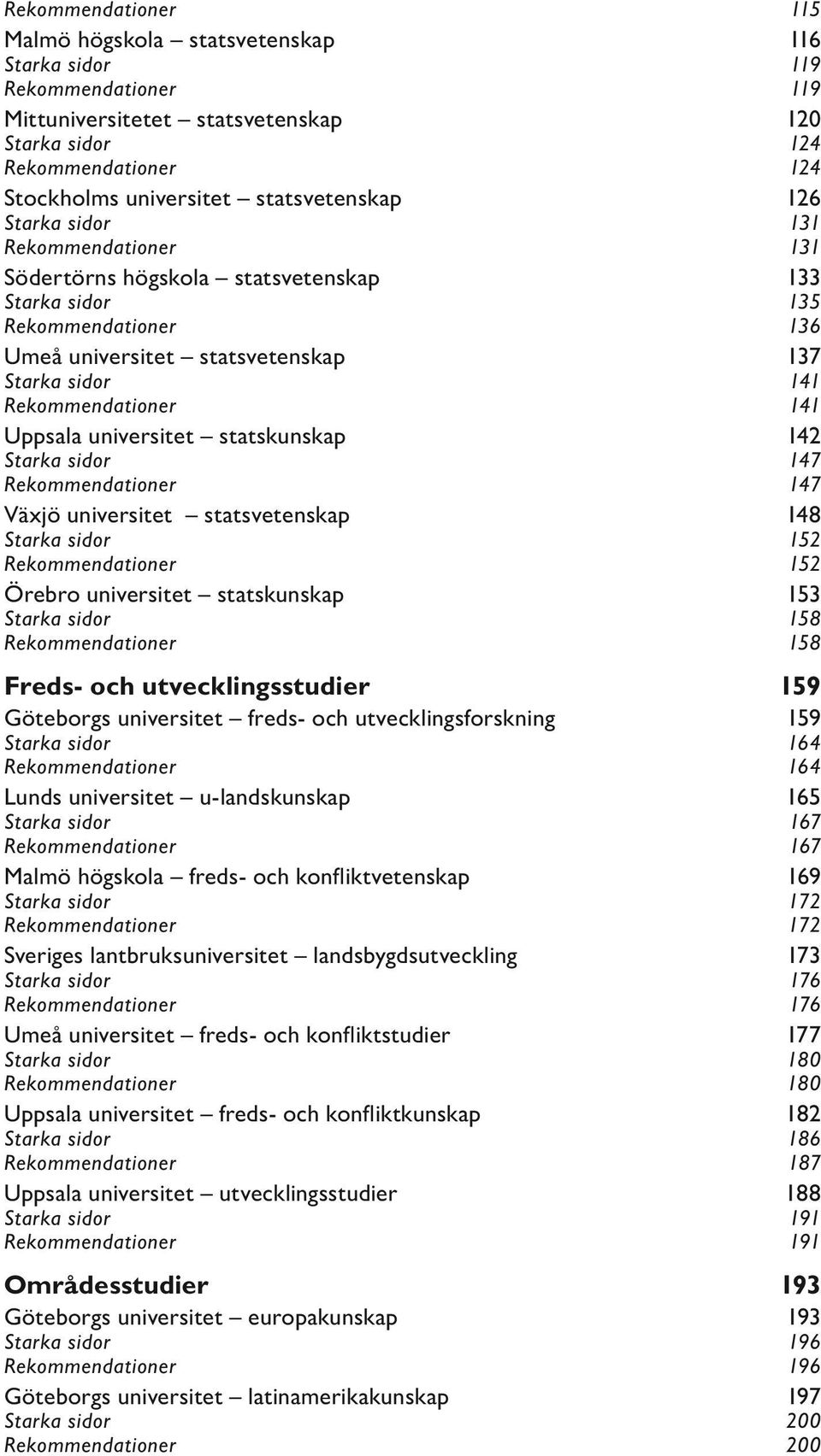 Rekommendationer 141 Uppsala universitet statskunskap 142 Starka sidor 147 Rekommendationer 147 Växjö universitet statsvetenskap 148 Starka sidor 152 Rekommendationer 152 Örebro universitet