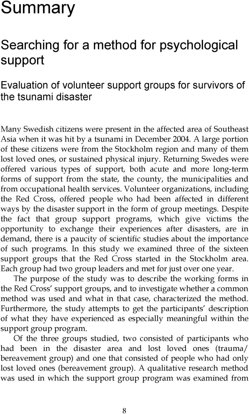 Returning Swedes were offered various types of support, both acute and more long-term forms of support from the state, the county, the municipalities and from occupational health services.