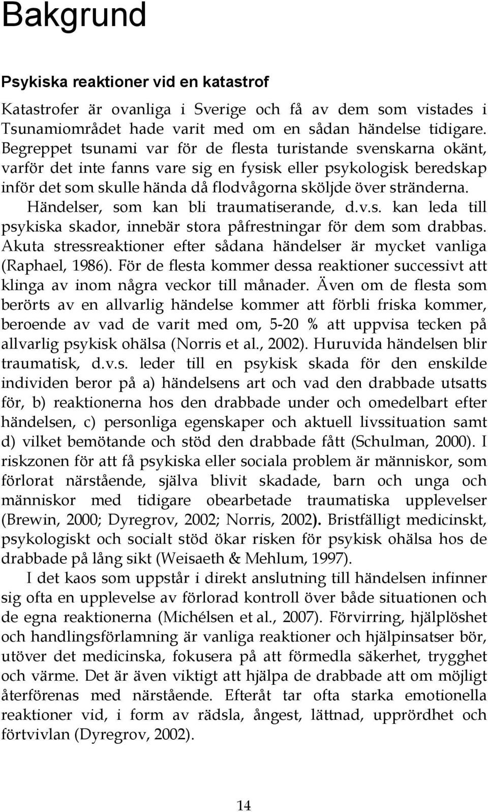 Händelser, som kan bli traumatiserande, d.v.s. kan leda till psykiska skador, innebär stora påfrestningar för dem som drabbas.