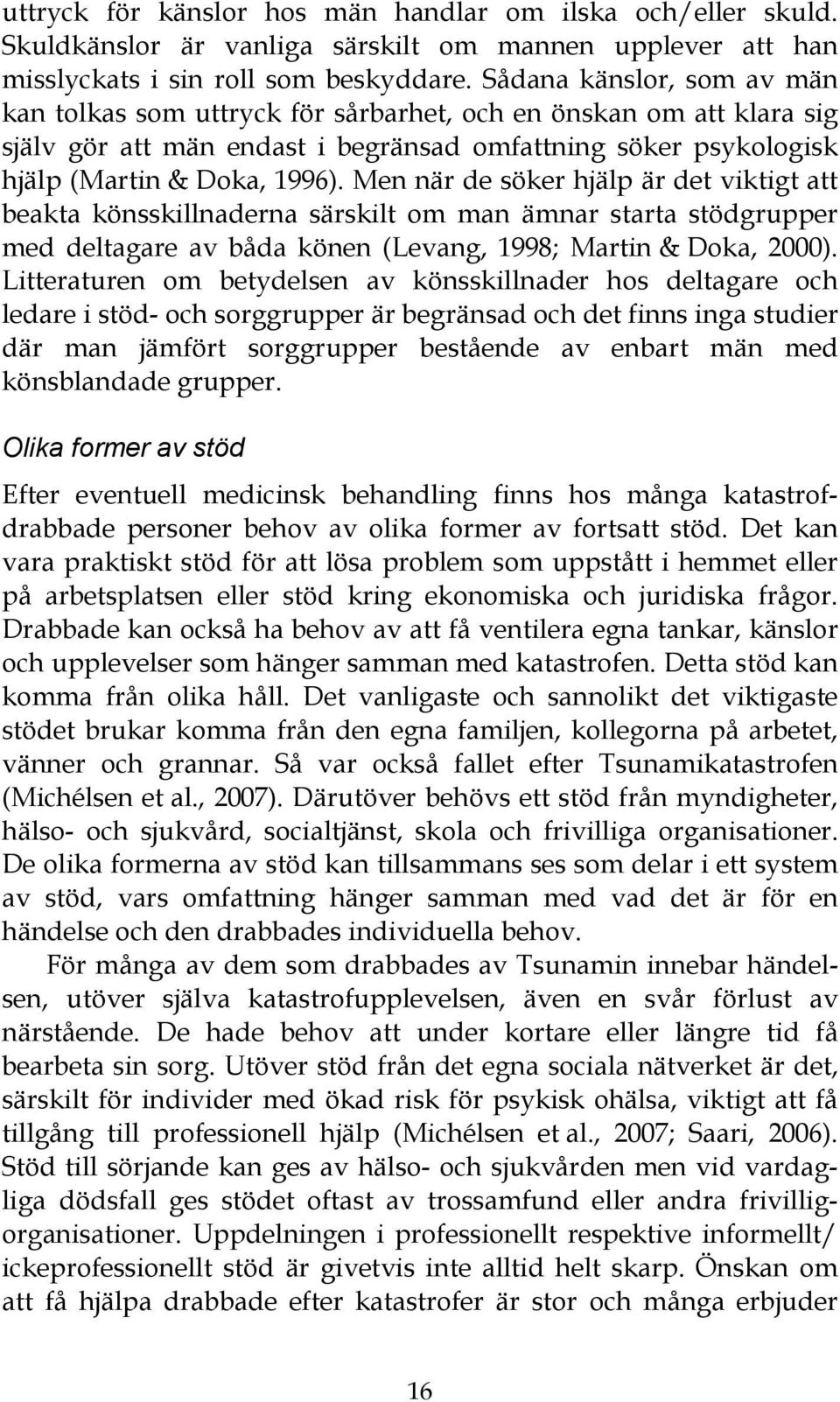 Men när de söker hjälp är det viktigt att beakta könsskillnaderna särskilt om man ämnar starta stödgrupper med deltagare av båda könen (Levang, 1998; Martin & Doka, 2000).