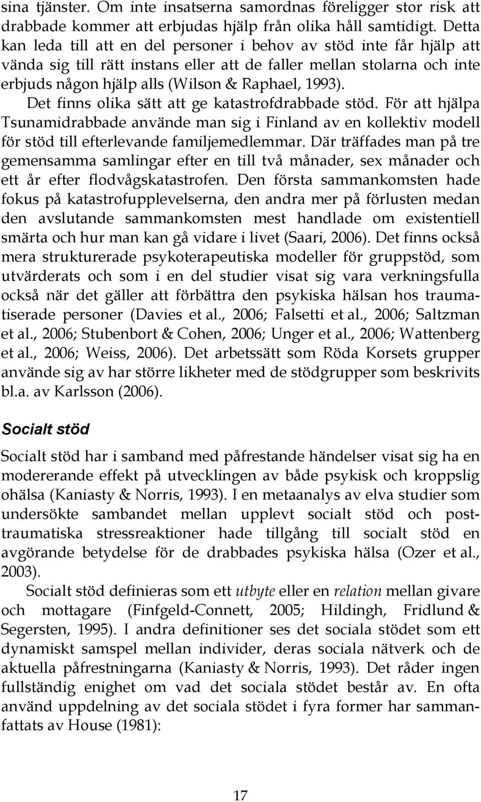 Det finns olika sätt att ge katastrofdrabbade stöd. För att hjälpa Tsunamidrabbade använde man sig i Finland av en kollektiv modell för stöd till efterlevande familjemedlemmar.