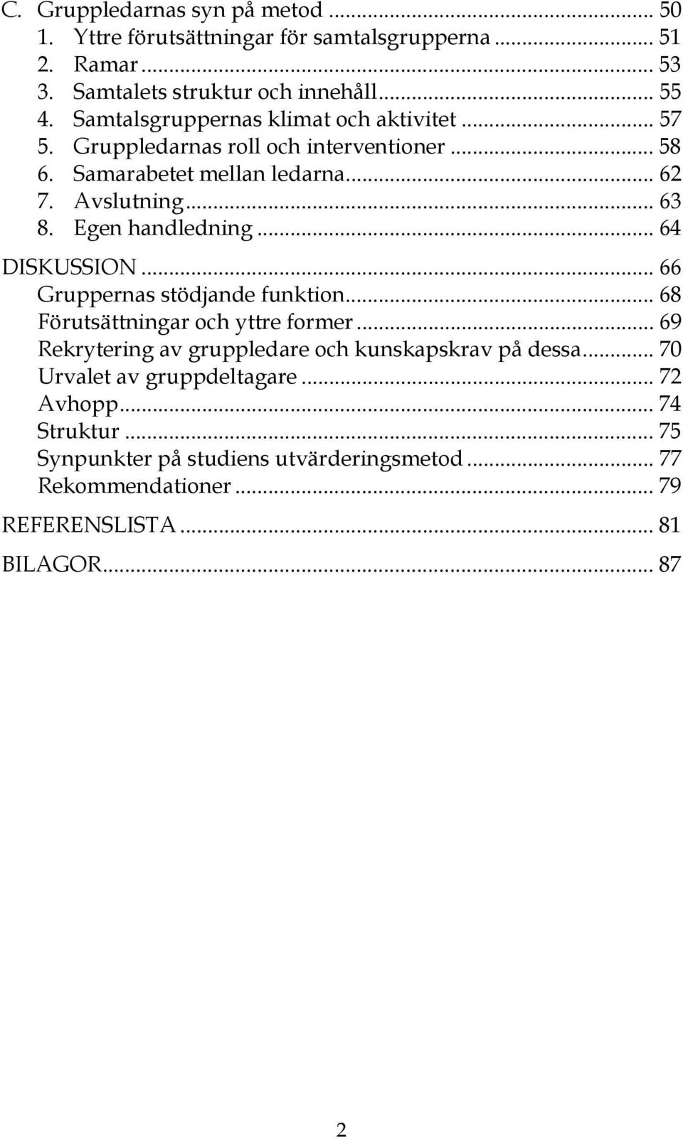 Egen handledning... 64 DISKUSSION... 66 Gruppernas stödjande funktion... 68 Förutsättningar och yttre former.