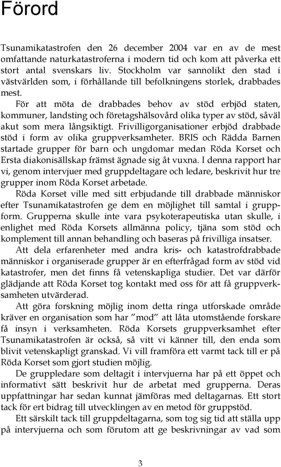 För att möta de drabbades behov av stöd erbjöd staten, kommuner, landsting och företagshälsovård olika typer av stöd, såväl akut som mera långsiktigt.