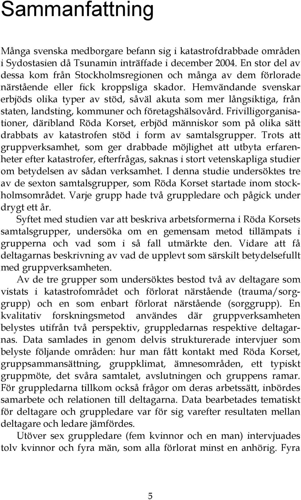 Hemvändande svenskar erbjöds olika typer av stöd, såväl akuta som mer långsiktiga, från staten, landsting, kommuner och företagshälsovård.