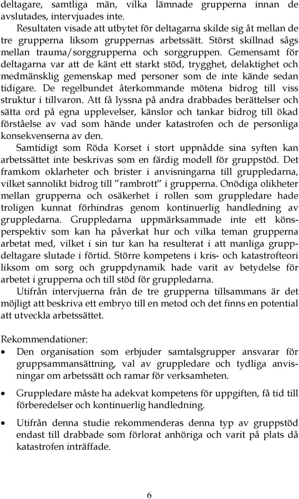 Gemensamt för deltagarna var att de känt ett starkt stöd, trygghet, delaktighet och medmänsklig gemenskap med personer som de inte kände sedan tidigare.