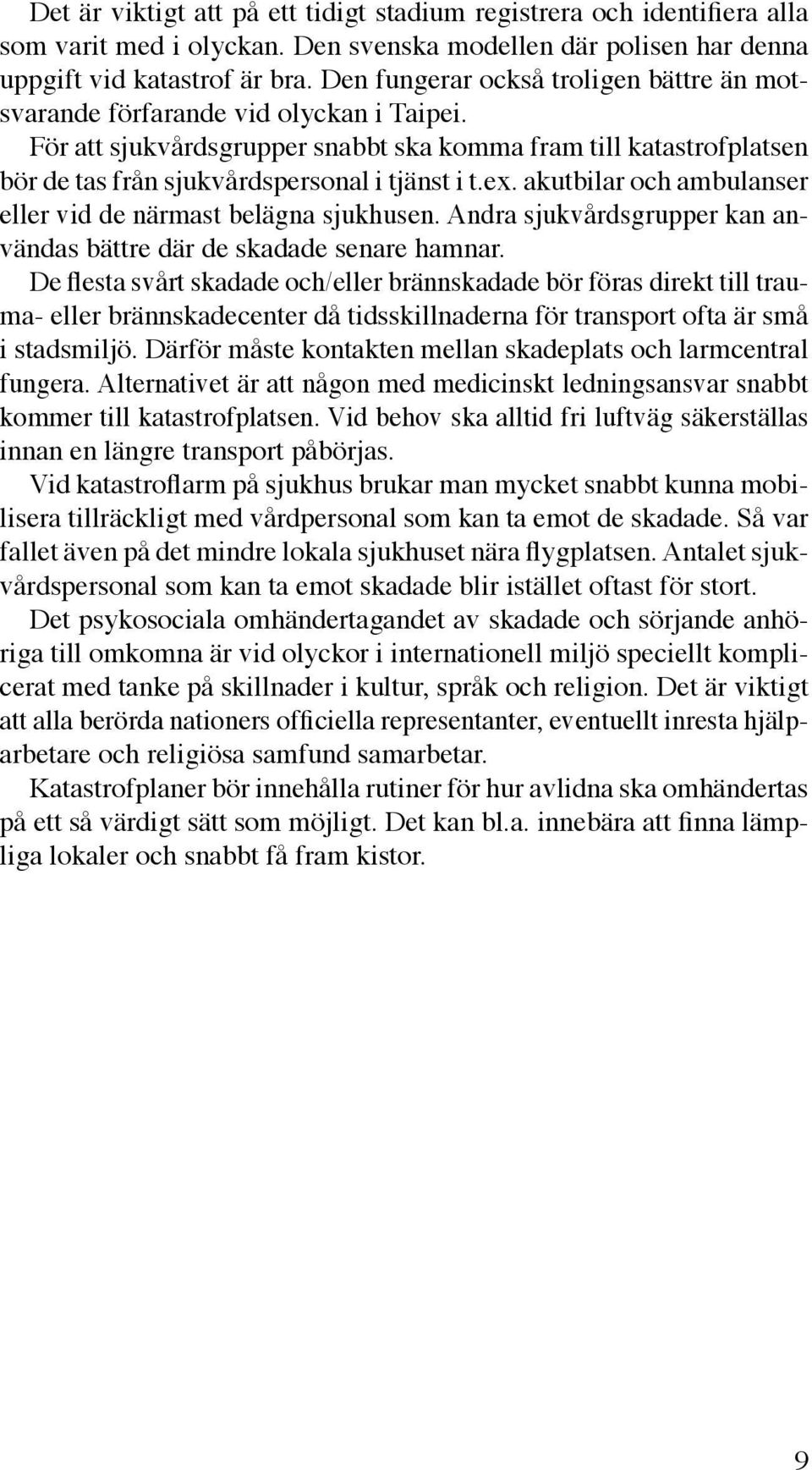 ex. akutbilar och ambulanser eller vid de närmast belägna sjukhusen. Andra sjukvårdsgrupper kan användas bättre där de skadade senare hamnar.