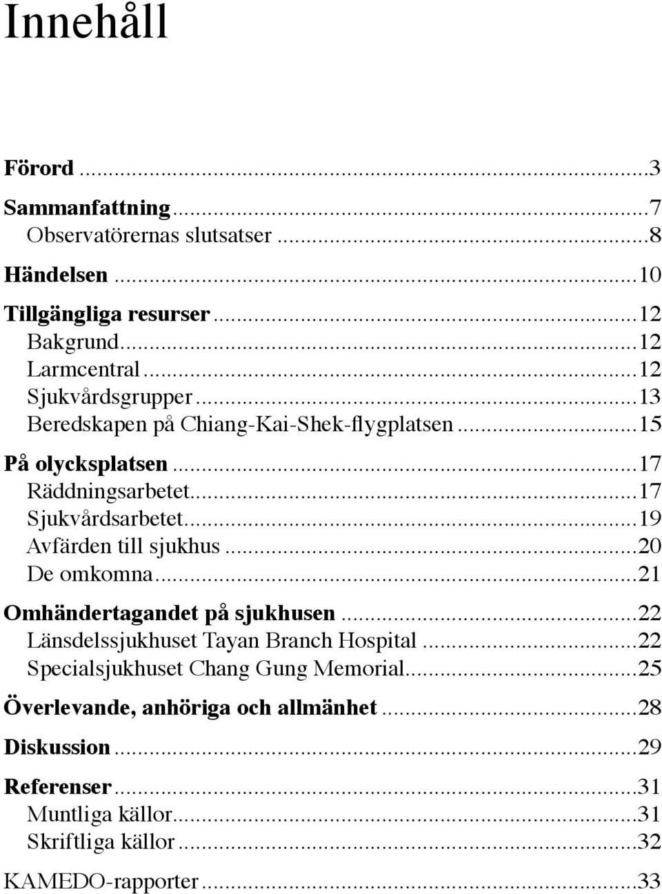 ..19 Avfärden till sjukhus...20 De omkomna...21 Omhändertagandet på sjukhusen...22 Länsdelssjukhuset Tayan Branch Hospital.