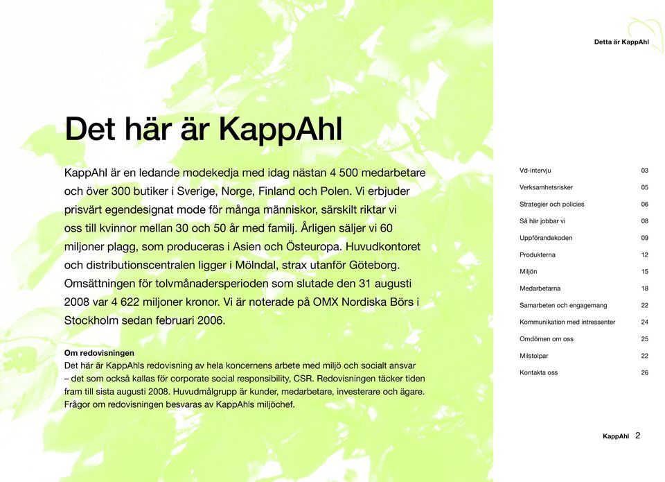 Årligen säljer vi 60 miljoner plagg, som produceras i Asien och Östeuropa. Huvudkontoret och distributionscentralen ligger i Mölndal, strax utanför Göteborg.