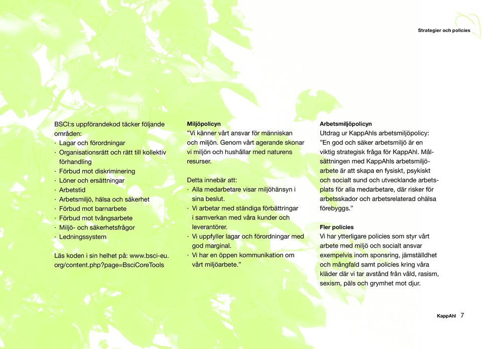 page=bscicoretools Miljöpolicyn Arbetsmiljöpolicyn Vi känner vårt ansvar för människan och miljön. Genom vårt agerande skonar vi miljön och hushållar med naturens resurser.