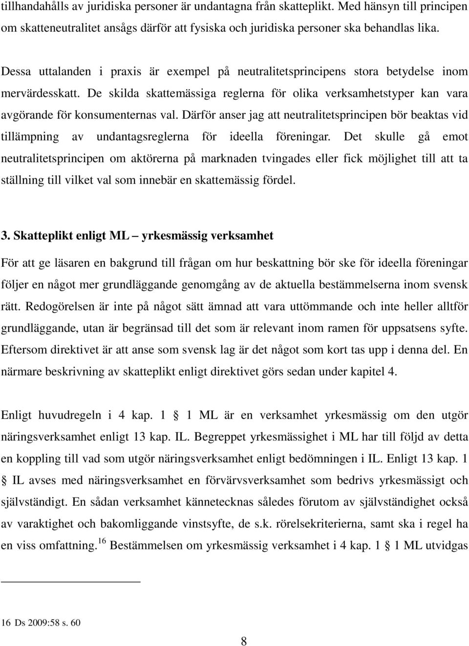 De skilda skattemässiga reglerna för olika verksamhetstyper kan vara avgörande för konsumenternas val.