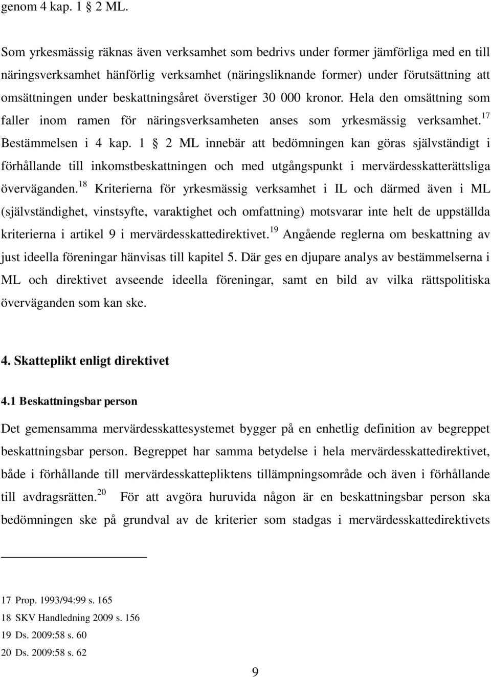 beskattningsåret överstiger 30 000 kronor. Hela den omsättning som faller inom ramen för näringsverksamheten anses som yrkesmässig verksamhet. 17 Bestämmelsen i 4 kap.