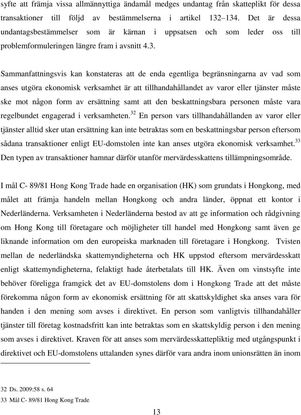 Sammanfattningsvis kan konstateras att de enda egentliga begränsningarna av vad som anses utgöra ekonomisk verksamhet är att tillhandahållandet av varor eller tjänster måste ske mot någon form av