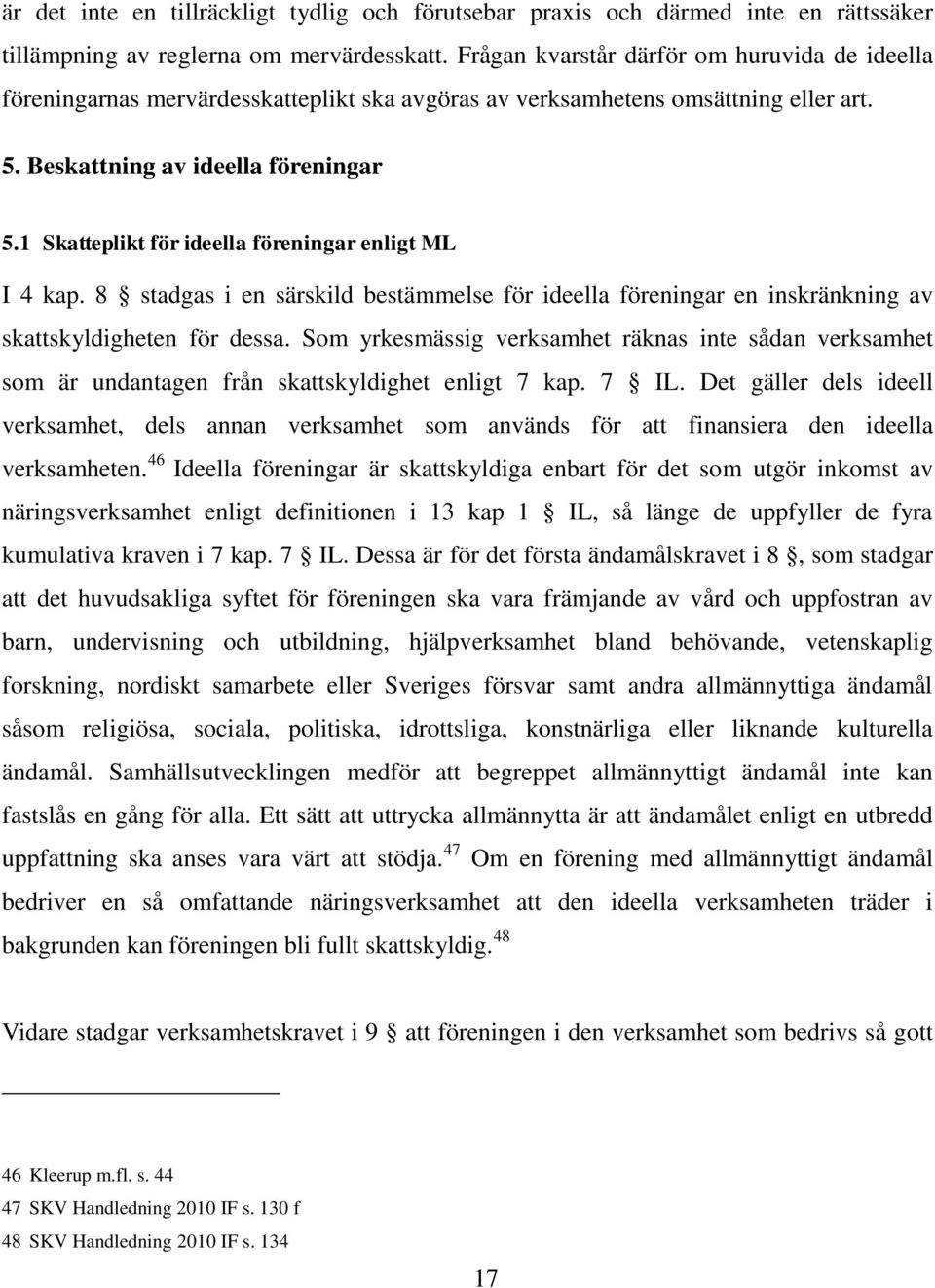 1 Skatteplikt för ideella föreningar enligt ML I 4 kap. 8 stadgas i en särskild bestämmelse för ideella föreningar en inskränkning av skattskyldigheten för dessa.