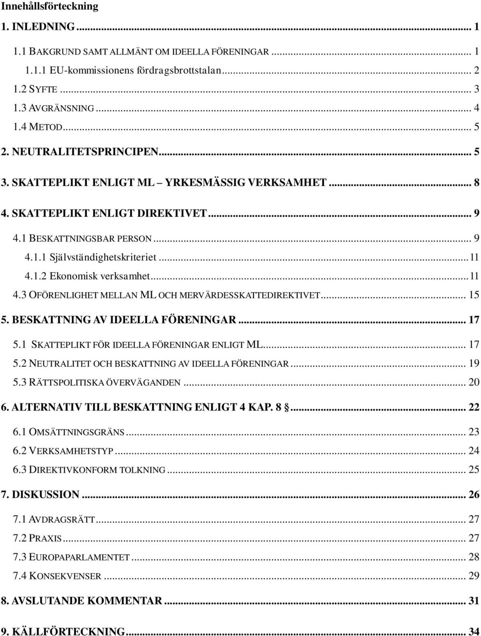 .. 11 4.3 OFÖRENLIGHET MELLAN ML OCH MERVÄRDESSKATTEDIREKTIVET... 15 5. BESKATTNING AV IDEELLA FÖRENINGAR... 17 5.1 SKATTEPLIKT FÖR IDEELLA FÖRENINGAR ENLIGT ML... 17 5.2 NEUTRALITET OCH BESKATTNING AV IDEELLA FÖRENINGAR.