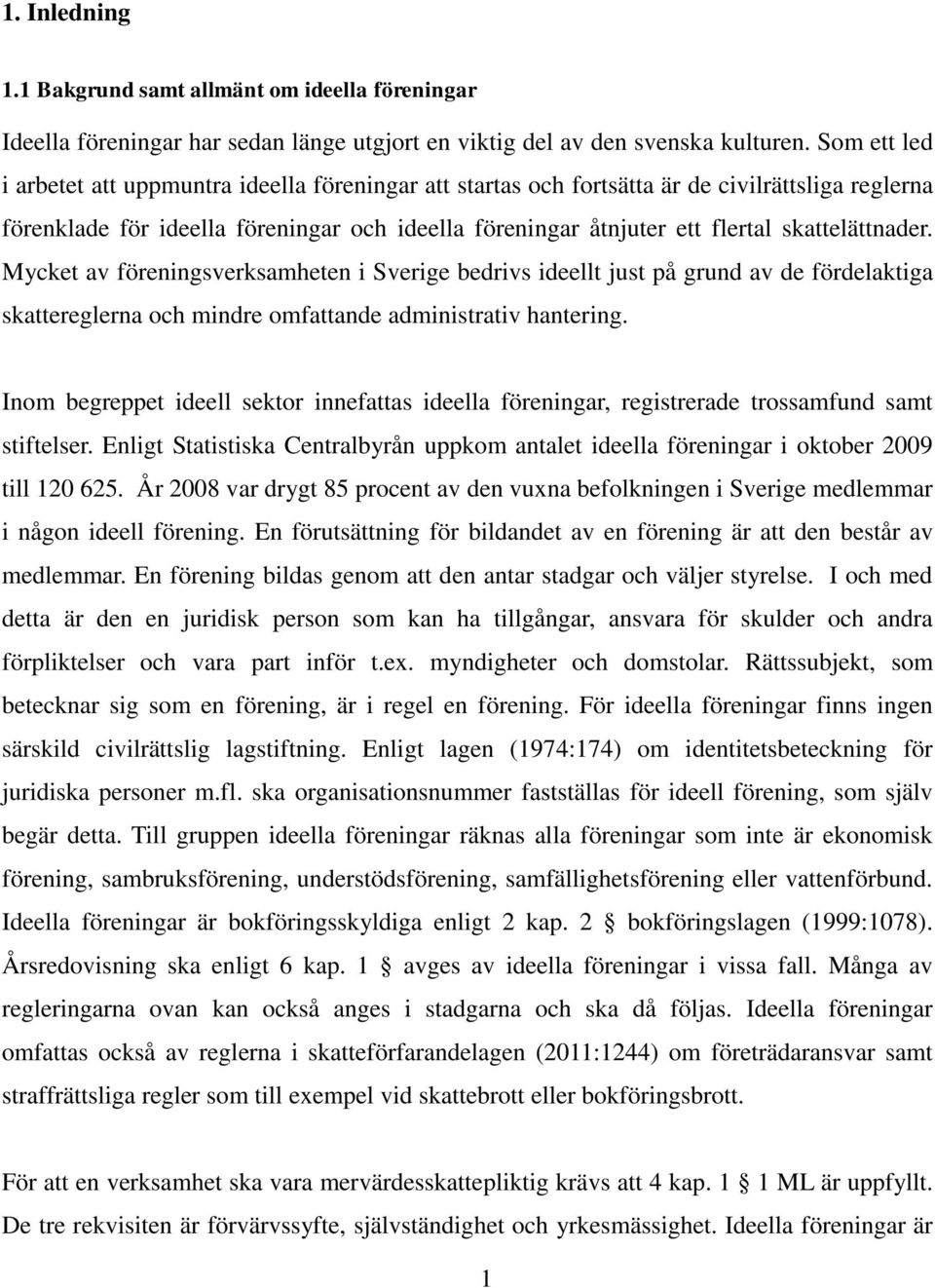 skattelättnader. Mycket av föreningsverksamheten i Sverige bedrivs ideellt just på grund av de fördelaktiga skattereglerna och mindre omfattande administrativ hantering.