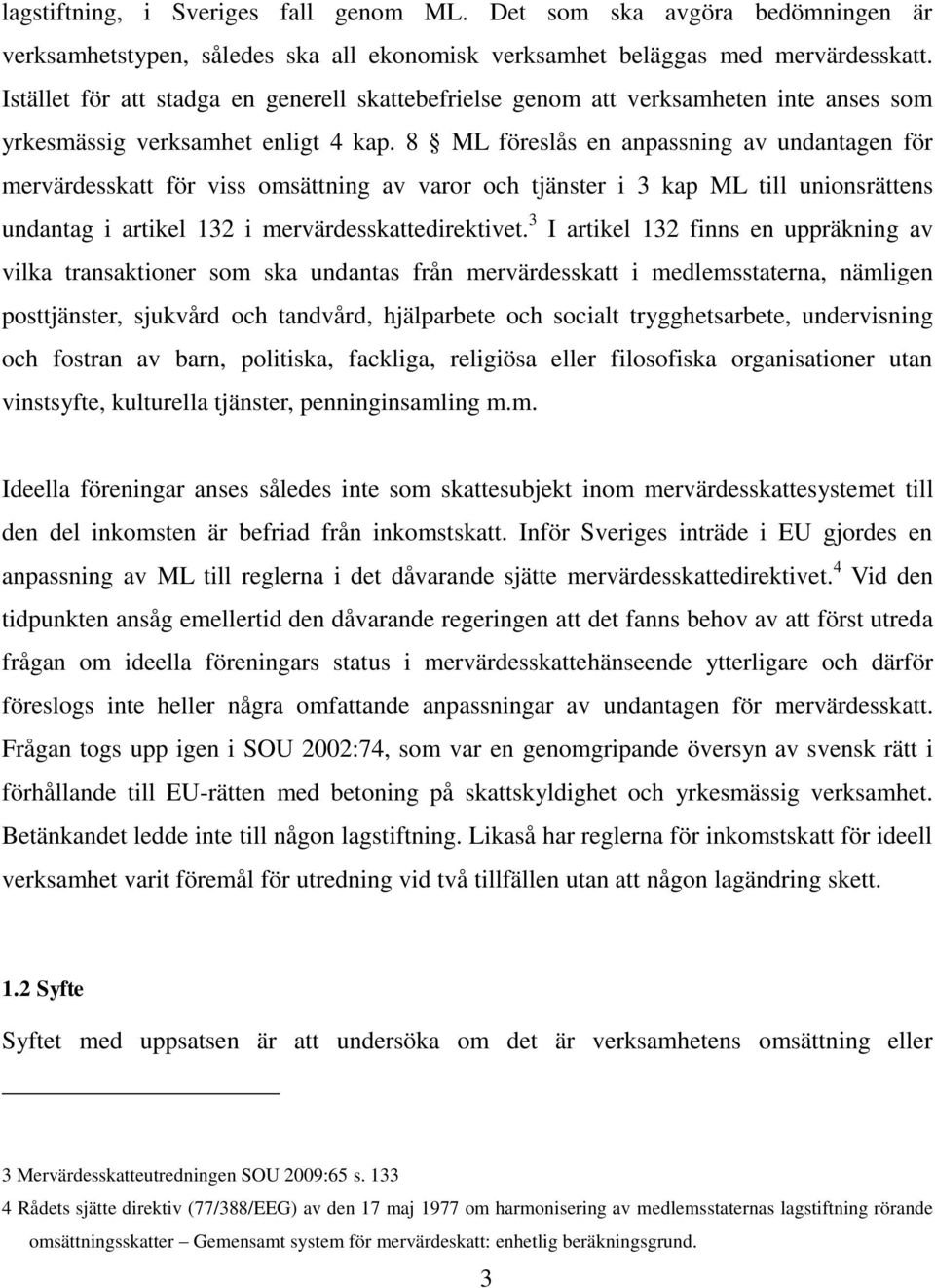 8 ML föreslås en anpassning av undantagen för mervärdesskatt för viss omsättning av varor och tjänster i 3 kap ML till unionsrättens undantag i artikel 132 i mervärdesskattedirektivet.