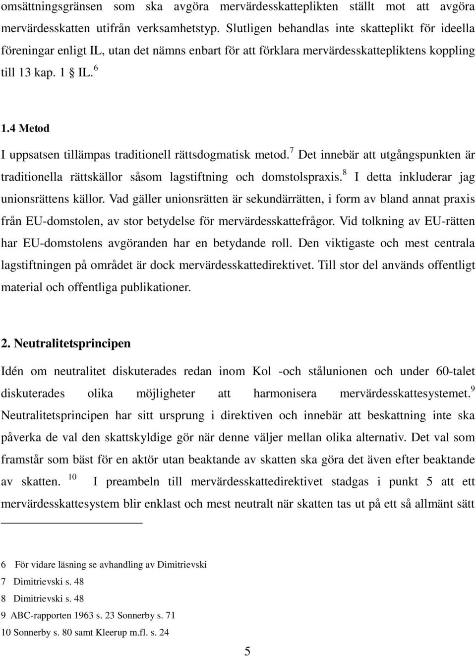 4 Metod I uppsatsen tillämpas traditionell rättsdogmatisk metod. 7 Det innebär att utgångspunkten är traditionella rättskällor såsom lagstiftning och domstolspraxis.