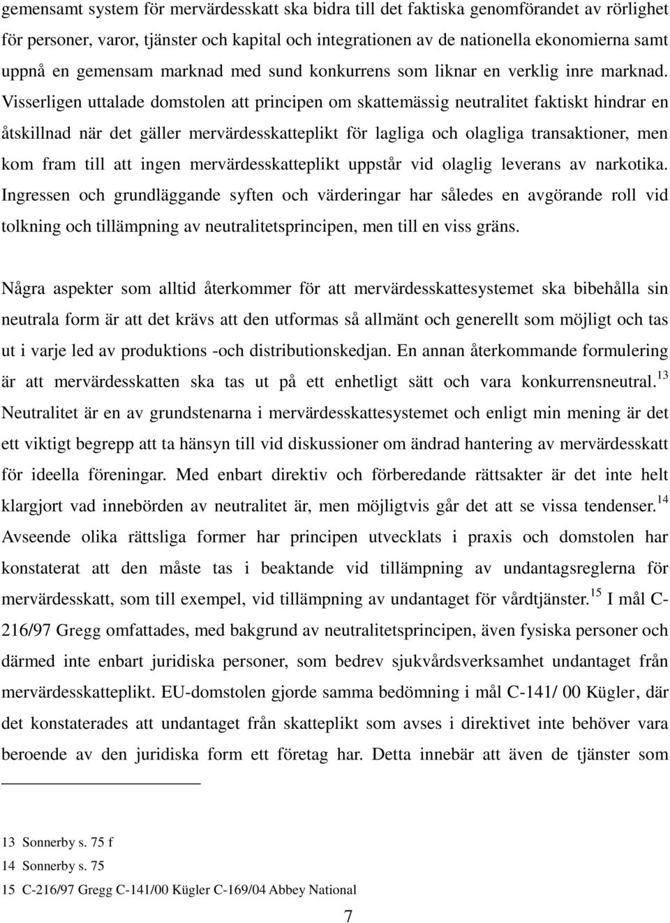 Visserligen uttalade domstolen att principen om skattemässig neutralitet faktiskt hindrar en åtskillnad när det gäller mervärdesskatteplikt för lagliga och olagliga transaktioner, men kom fram till