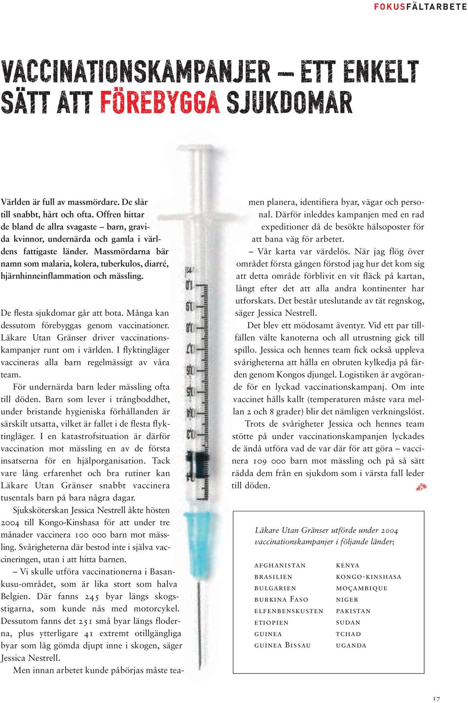 Massmördarna bär namn som malaria, kolera, tuberkulos, diarré, hjärnhinneinflammation och mässling. De flesta sjukdomar går att bota. Många kan dessutom förebyggas genom vaccinationer.