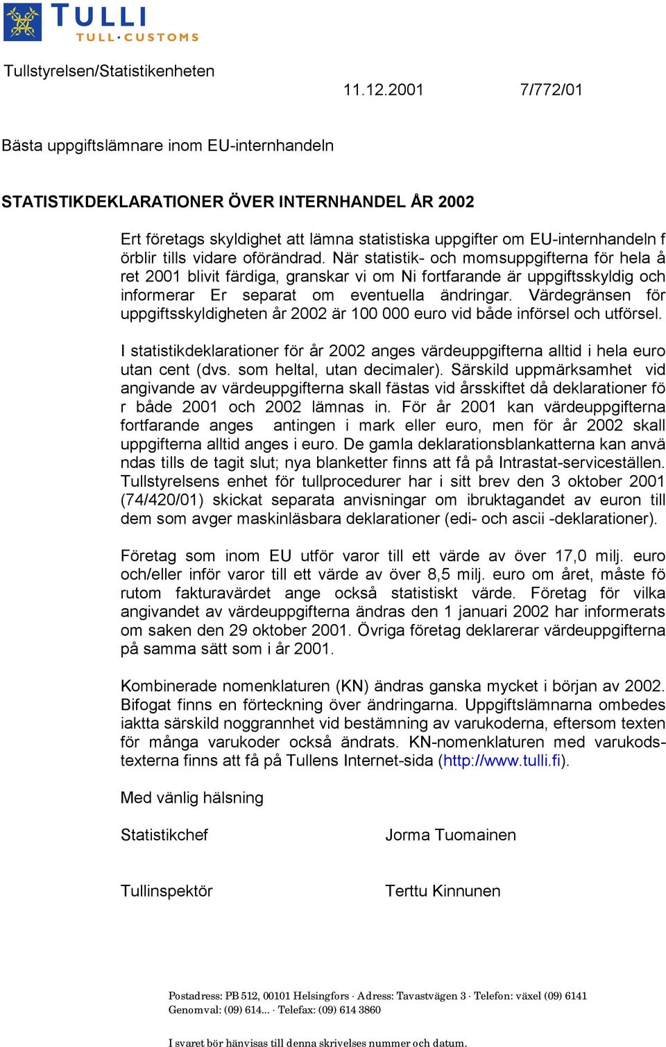 vidare oförändrad. När statistik- och momsuppgifterna för hela å ret 2001 blivit färdiga, granskar vi om Ni fortfarande är uppgiftsskyldig och informerar Er separat om eventuella ändringar.