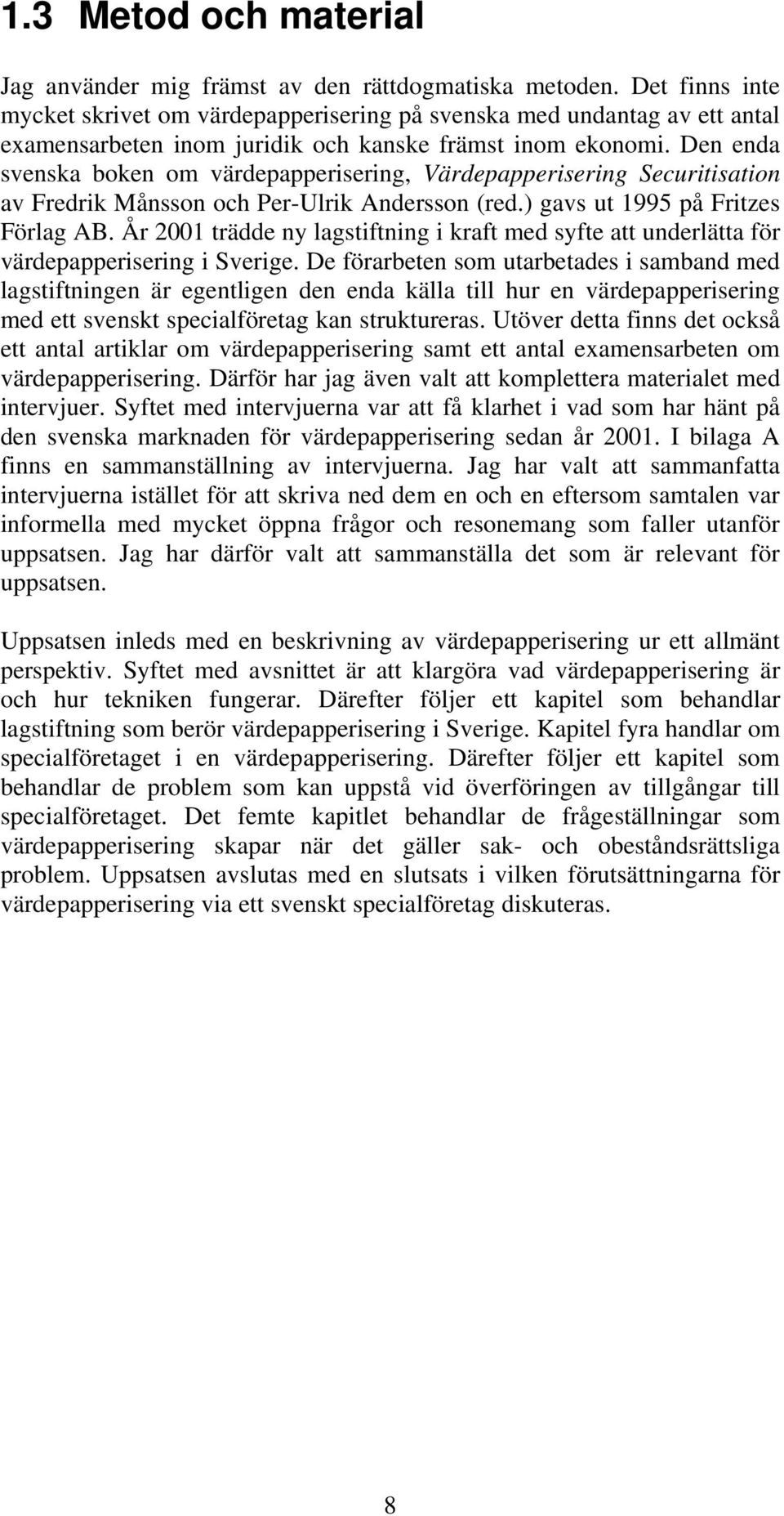 Den enda svenska boken om värdepapperisering, Värdepapperisering Securitisation av Fredrik Månsson och Per-Ulrik Andersson (red.) gavs ut 1995 på Fritzes Förlag AB.