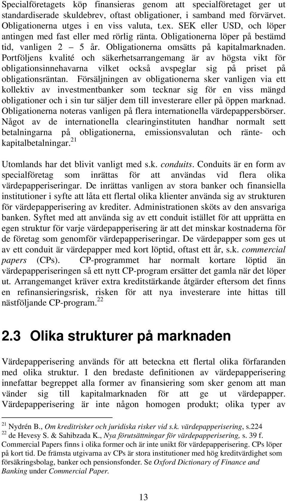 Portföljens kvalité och säkerhetsarrangemang är av högsta vikt för obligationsinnehavarna vilket också avspeglar sig på priset på obligationsräntan.