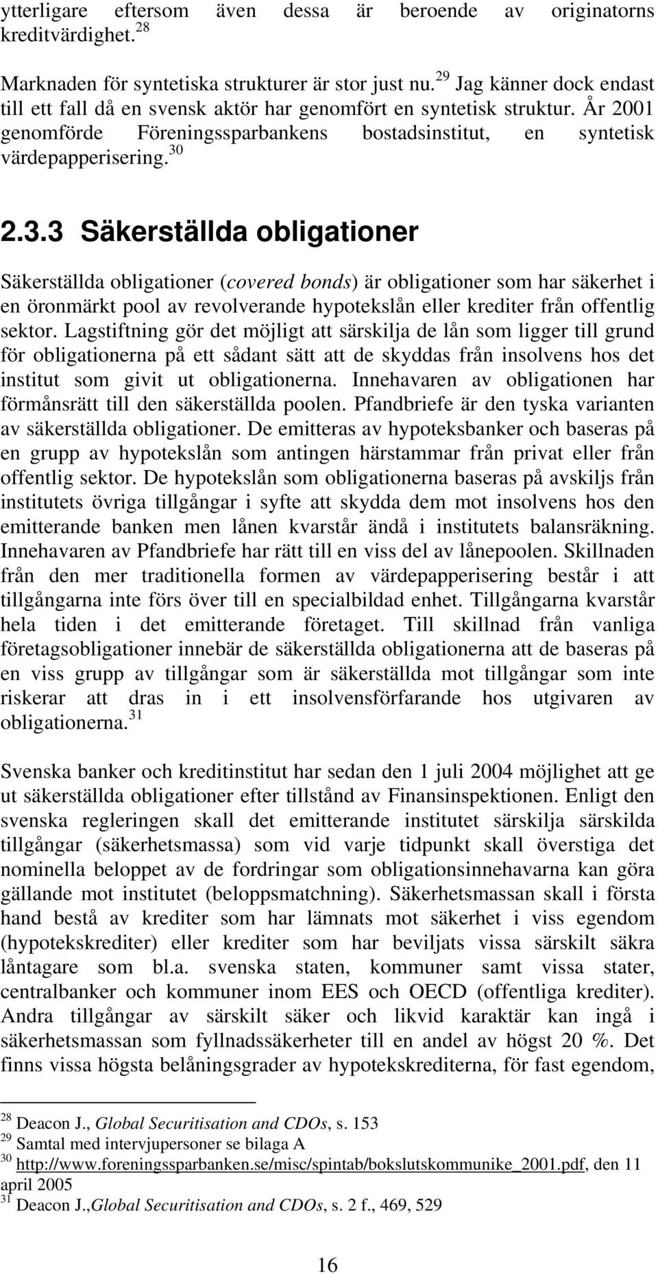 2.3.3 Säkerställda obligationer Säkerställda obligationer (covered bonds) är obligationer som har säkerhet i en öronmärkt pool av revolverande hypotekslån eller krediter från offentlig sektor.