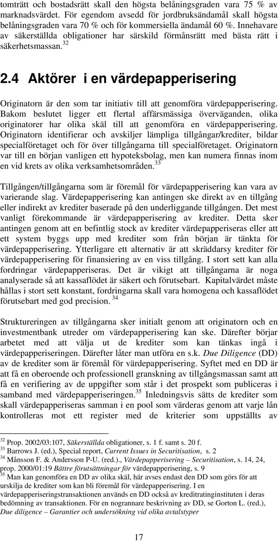 4 Aktörer i en värdepapperisering Originatorn är den som tar initiativ till att genomföra värdepapperisering.