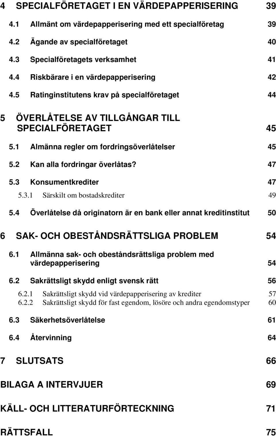 2 Kan alla fordringar överlåtas? 47 5.3 Konsumentkrediter 47 5.3.1 Särskilt om bostadskrediter 49 5.