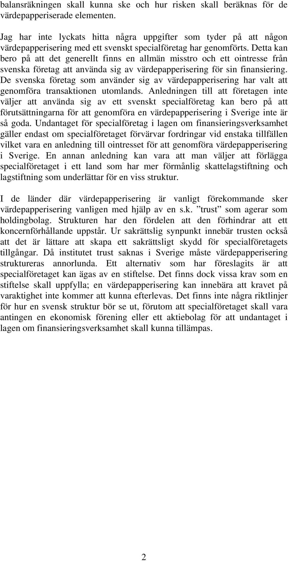 Detta kan bero på att det generellt finns en allmän misstro och ett ointresse från svenska företag att använda sig av värdepapperisering för sin finansiering.