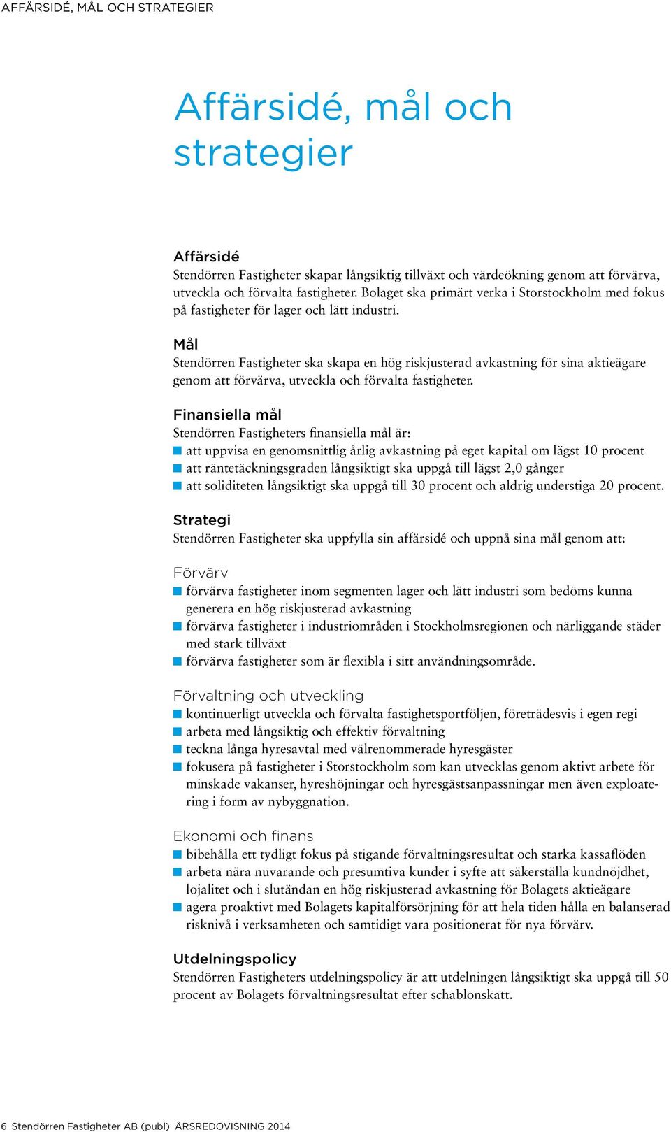 Mål Stendörren Fastigheter ska skapa en hög riskjusterad avkastning för sina aktieägare genom att förvärva, utveckla och förvalta fastigheter.