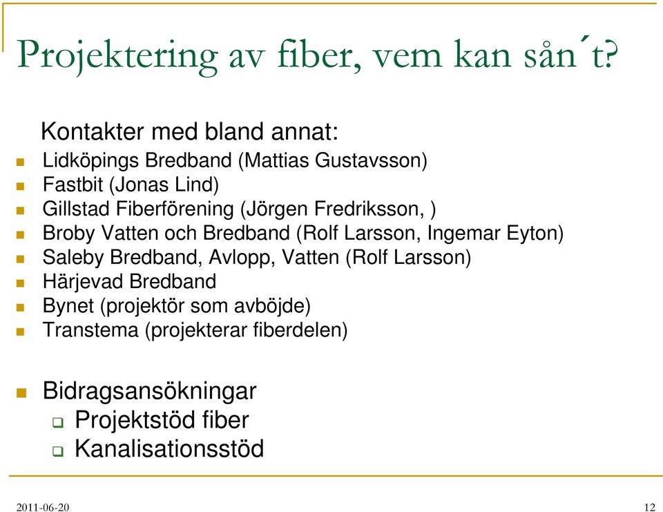 Fiberförening (Jörgen Fredriksson, ) Broby Vatten och Bredband (Rolf Larsson, Ingemar Eyton) Saleby