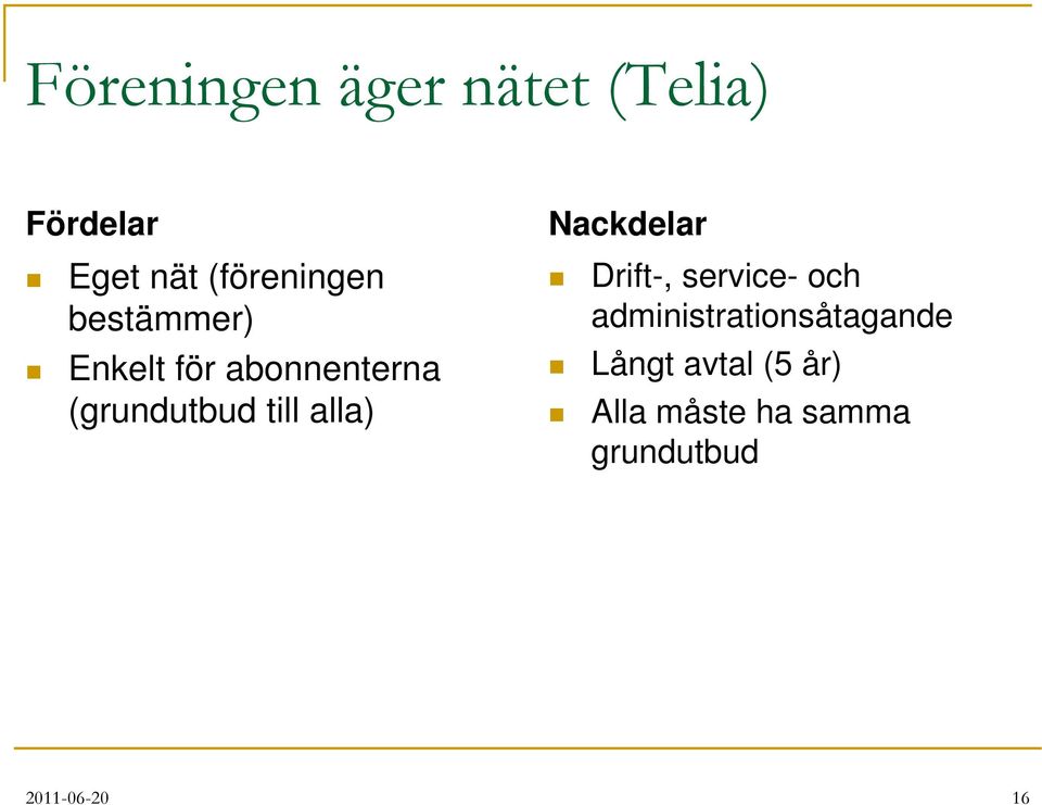 till alla) Nackdelar Drift-, service- och