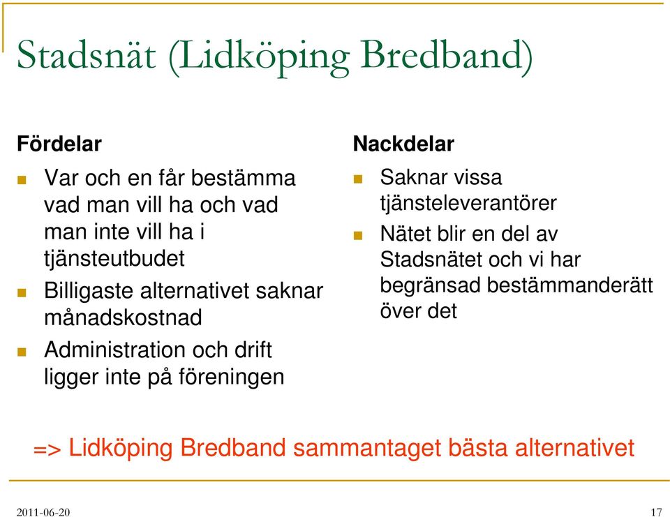 inte på föreningen Nackdelar Saknar vissa tjänsteleverantörer Nätet blir en del av Stadsnätet och vi