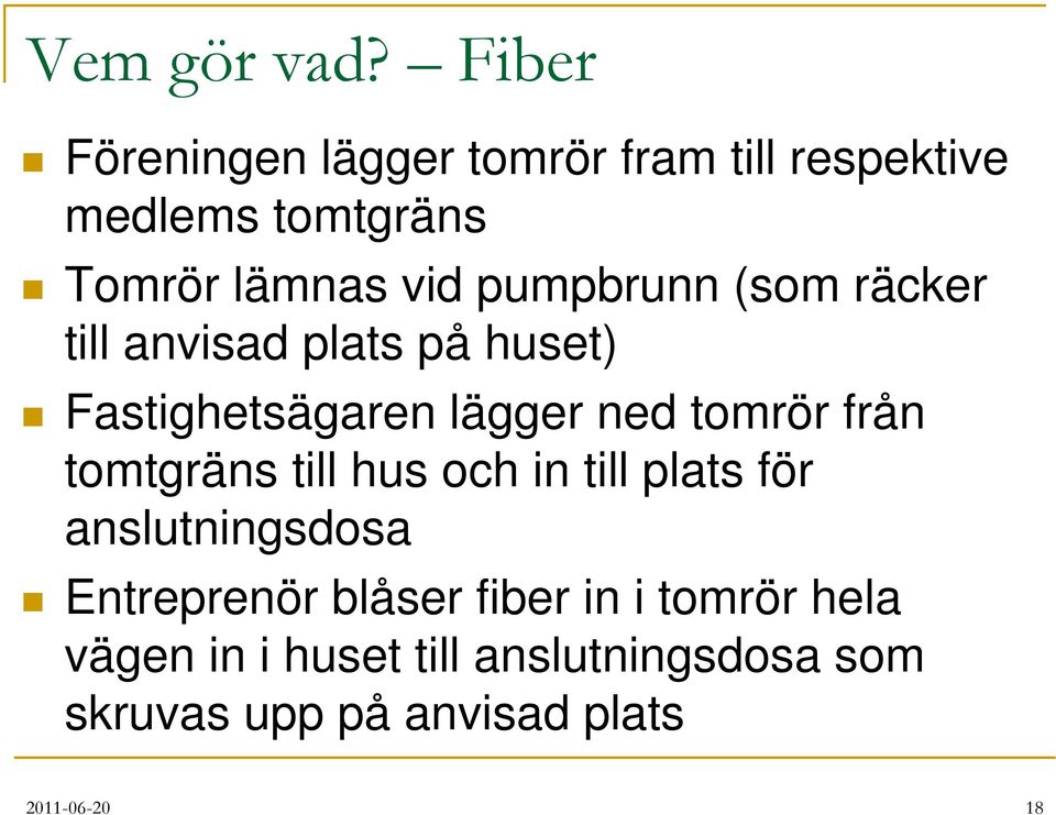 pumpbrunn (som räcker till anvisad plats på huset) Fastighetsägaren lägger ned tomrör från