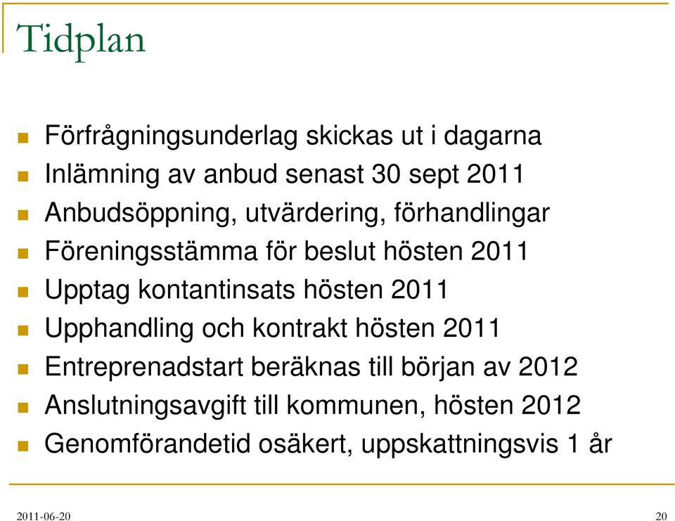 kontantinsats hösten 2011 Upphandling och kontrakt hösten 2011 Entreprenadstart beräknas till