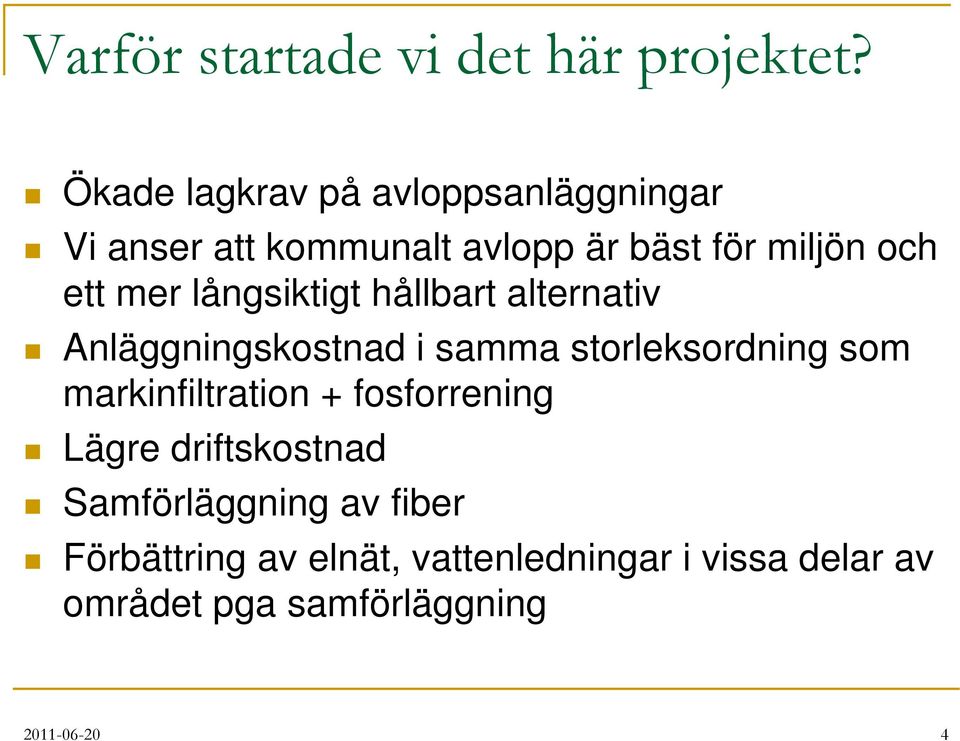 mer långsiktigt hållbart alternativ Anläggningskostnad i samma storleksordning som