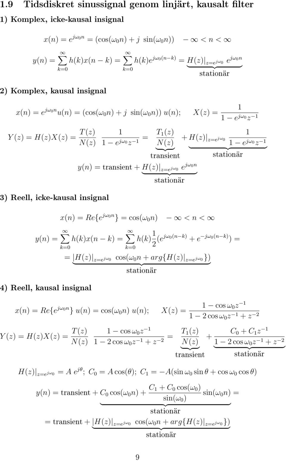 transient y(n) = transient H(z) z=e jω 0 stationär e jω 0n } {{ } e jω 0 z H(z) z=e jω 0 e jω 0 z } {{ } stationär x(n) = Re{e jω 0n } = cos(ω 0 n) < n < y(n) = h(k)x(n k) = h(k) k=0 k=0 (ejω 0(n k)
