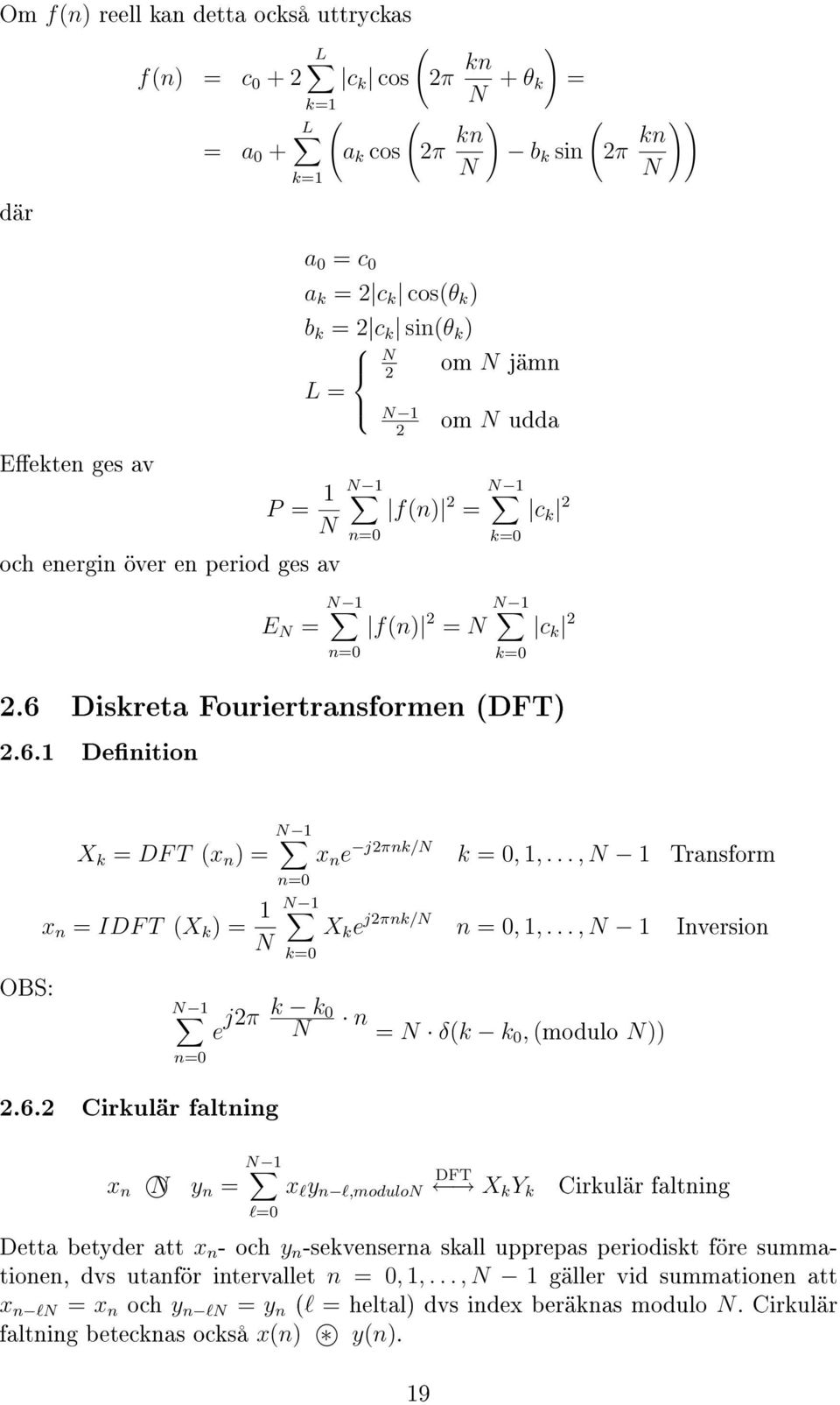 Diskreta Fouriertransformen (DFT).6. Denition OBS: X k = DF T (x n ) = x n = IDF T (X k ) = N N n=0 N n=0 N k=0 e jπ k k 0 N.6. Cirkulär faltning x n N y n = N l=0 x n e jπnk/n k = 0,,.