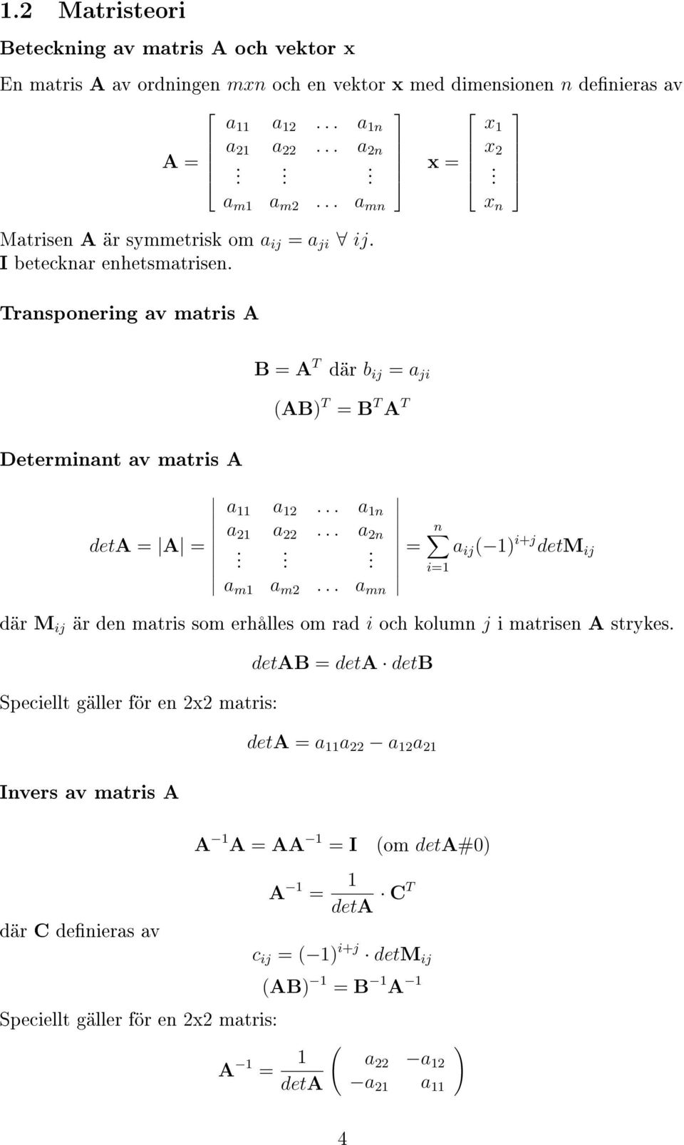 .. a n a a... a n n deta = A = = a... ij ( ) ij detm ij i= a m a m... a mn där M ij är den matris som erhålles om rad i och kolumn j i matrisen A strykes.