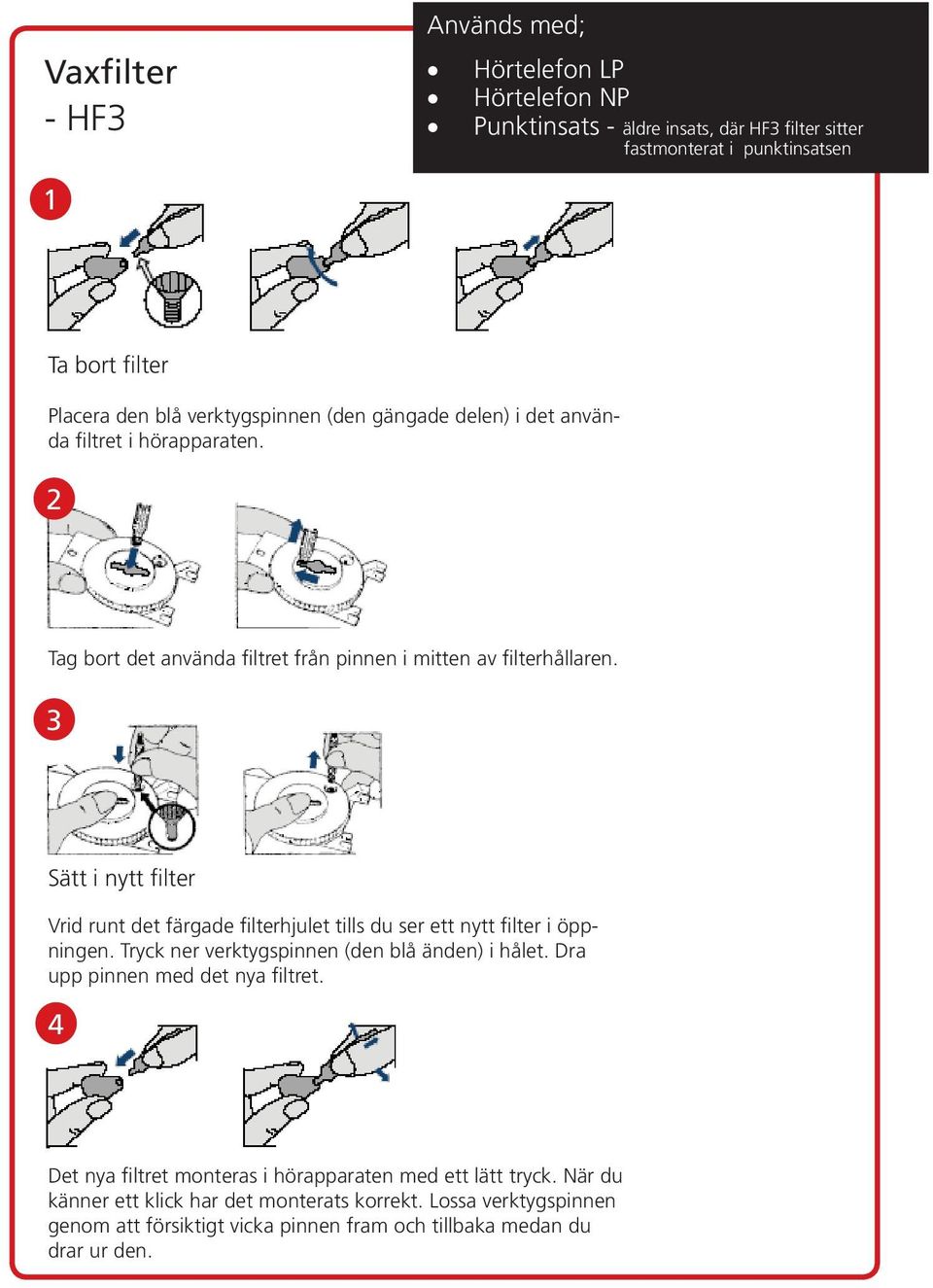 3 Sätt i nytt filter Vrid runt det färgade filterhjulet tills du ser ett nytt filter i öppningen. Tryck ner verktygspinnen (den blå änden) i hålet.