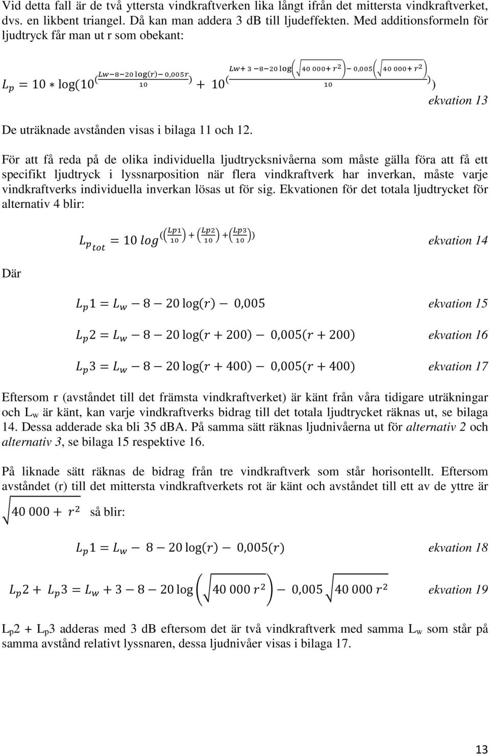 10, ) ekvation 13 För att få reda på de olika individuella ljudtrycksnivåerna som måste gälla föra att få ett specifikt ljudtryck i lyssnarposition när flera vindkraftverk har inverkan, måste varje