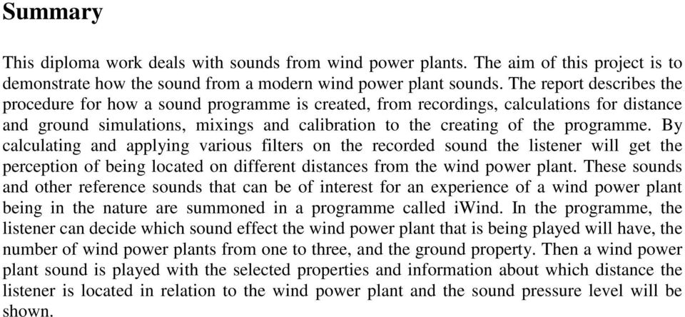 By calculating and applying various filters on the recorded sound the listener will get the perception of being located on different distances from the wind power plant.