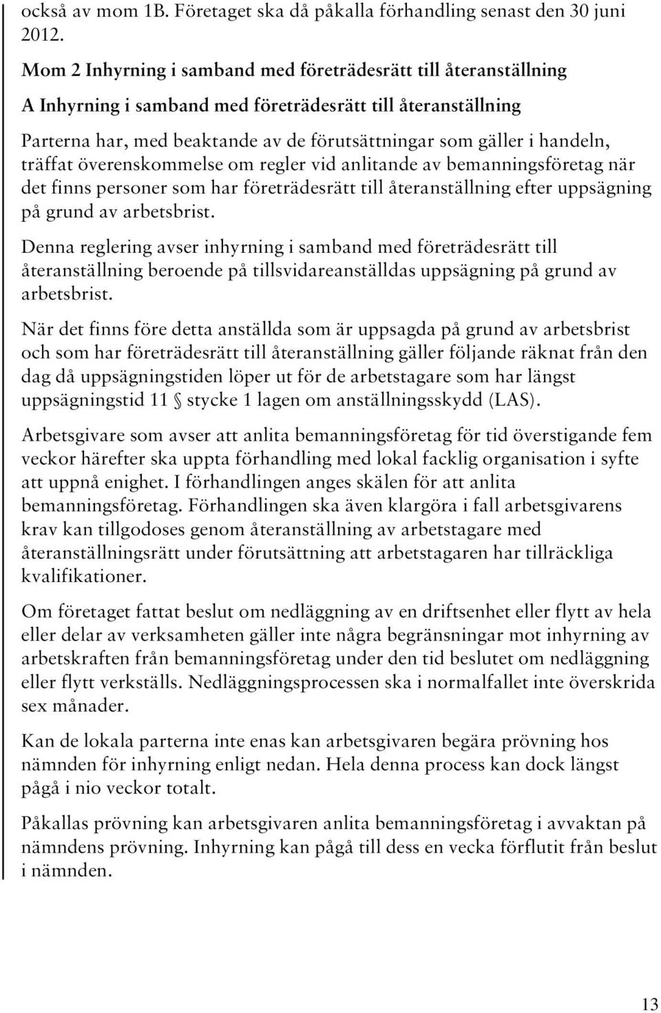 träffat överenskommelse om regler vid anlitande av bemanningsföretag när det finns personer som har företrädesrätt till återanställning efter uppsägning på grund av arbetsbrist.