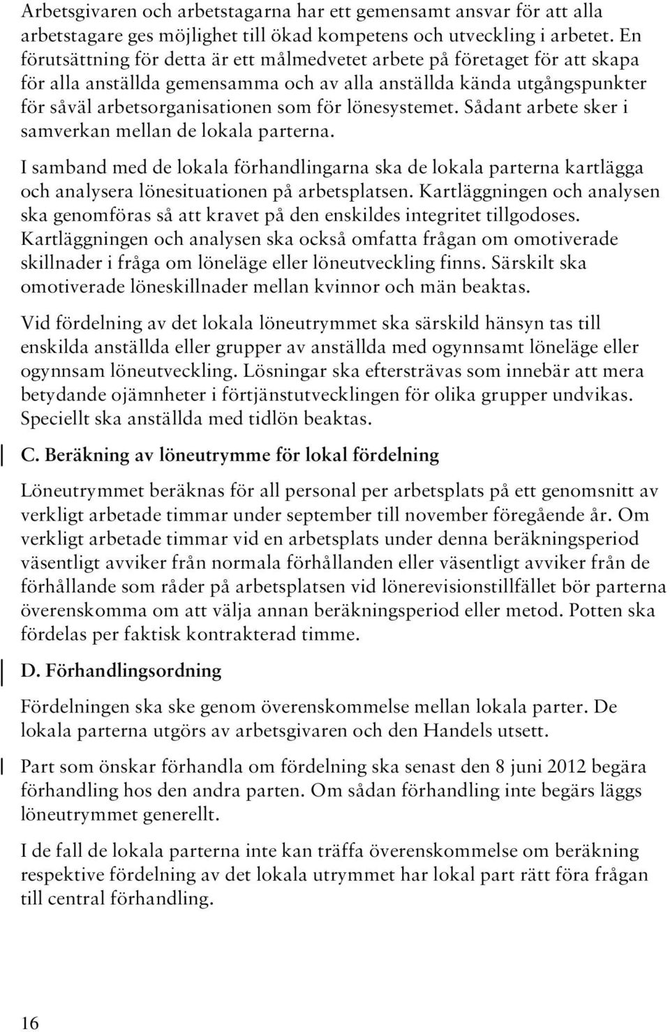 lönesystemet. Sådant arbete sker i samverkan mellan de lokala parterna. I samband med de lokala förhandlingarna ska de lokala parterna kartlägga och analysera lönesituationen på arbetsplatsen.